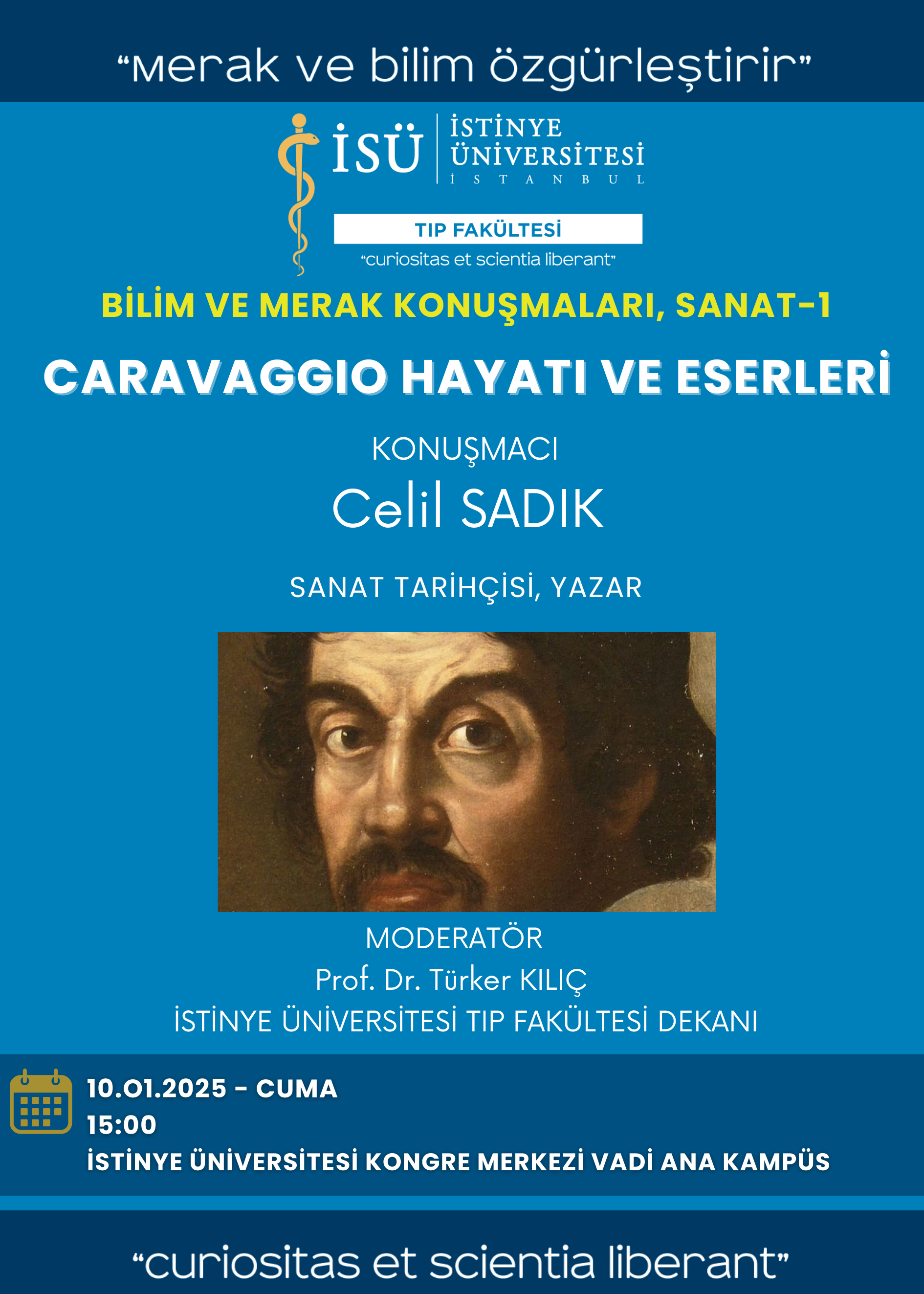 Fakültemiz tarafından 'Bilim ve Merak Konuşmaları 1-Sanat' kapsamında, 10 Ocak 2025 Cuma günü saat 15.00'da İstinye Üniversitesi Kongre Merkezi'nde, düzenlenecek olan 'Caravaggio Hayatı ve  Eserleri' konulu etkinliğe davetlisiniz.   