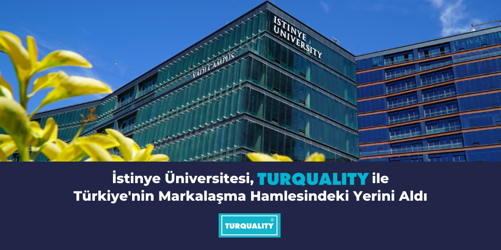 İstinye Üniversitesi, TURQUALITY ile Türkiye'nin markalaşma hamlesindeki yerini aldıı