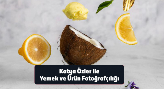 Katya Özer ile Ürün ve Yemek Fotoğrafçılığı