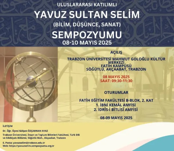 Trabzon Üniversitesi İnsan ve Toplum Bilimleri Fakültesi ev sahipliğinde düzenlenen ve 8-10 Mayıs 2025 tarihlerinde gerçekleşen Uluslararası Katılımlı Yavuz Sultan Selim Sempozyumu'na Türk Dili ve Edebiyatı Bölümü Dr. Öğr. Üyesi Seda Kurt "Klasik Türk Şiirinde Yavuz Sultan Selim Algısı" başlıklı bildirisi ile katıldı.