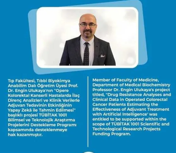  Fakültemiz Tıbbi Biyokimya Anabilim Dalı Öğretim üyesi Prof.Dr. Engin Ulukaya'nın ''Opere Kolerektal Kanserli Hastalarda Direnç Analizleri ve Klinik Verilerle  Adjuvan Tedavinin Etkinliğinin Yapay Zeka ile Tahmin Edilmesi'' başlıklı projesi Tubitak 1001 Bilimsel ve Teknolojik Araştırma Projelerini Destekleme Programı kapsamında desteklenmeye hak kazanmıştır.